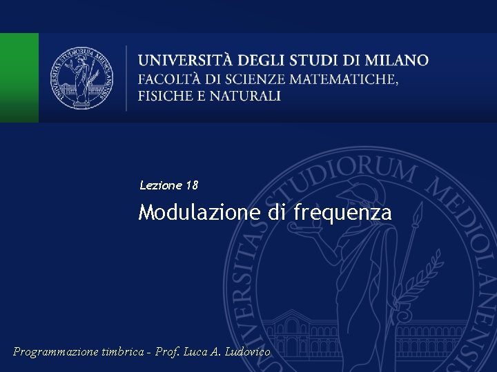 Lezione 18 Modulazione di frequenza Programmazione timbrica - Prof. Luca A. Ludovico 