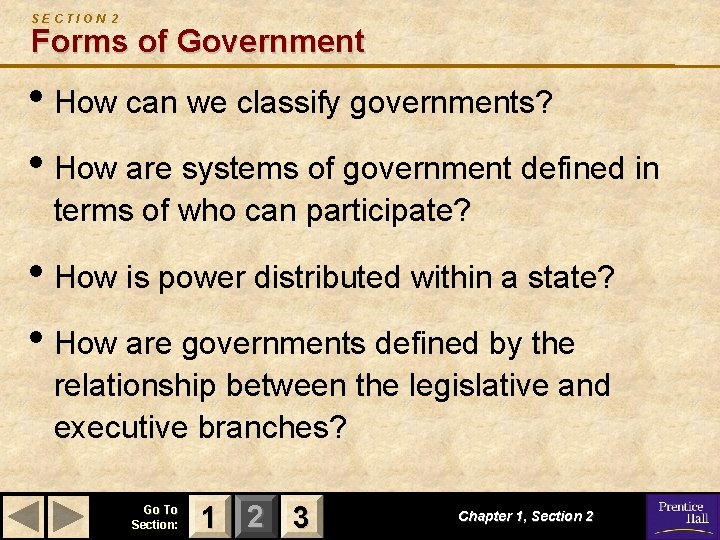 SECTION 2 Forms of Government • How can we classify governments? • How are