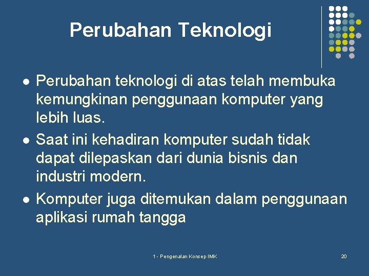 Perubahan Teknologi l l l Perubahan teknologi di atas telah membuka kemungkinan penggunaan komputer