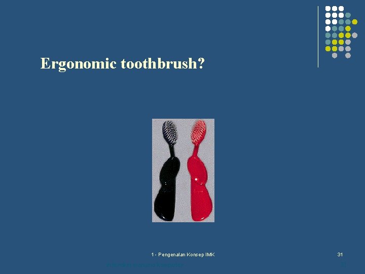 Ergonomic toothbrush? 1 - Pengenalan Konsep IMK interaksi manusia komputer 31 31 