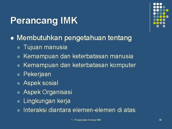 Perancang IMK l Membutuhkan pengetahuan tentang l l l l Tujuan manusia Kemampuan dan