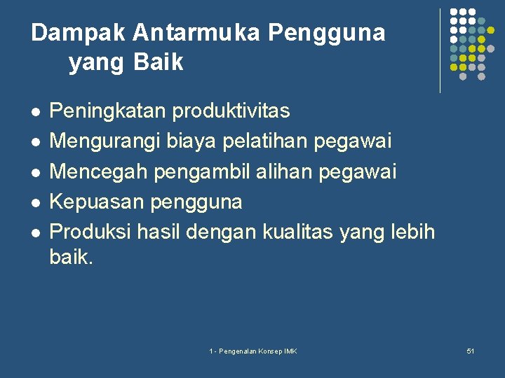 Dampak Antarmuka Pengguna yang Baik l l l Peningkatan produktivitas Mengurangi biaya pelatihan pegawai