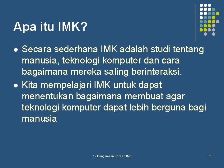 Apa itu IMK? l l Secara sederhana IMK adalah studi tentang manusia, teknologi komputer