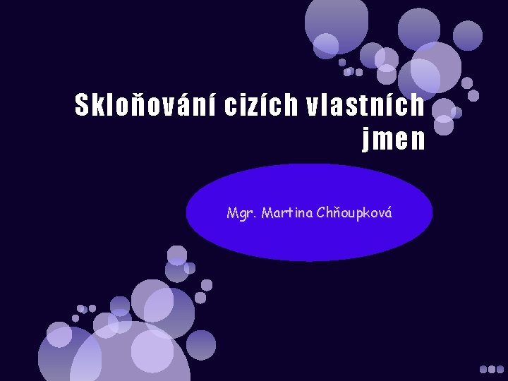 Skloňování cizích vlastních jmen Mgr. Martina Chňoupková 