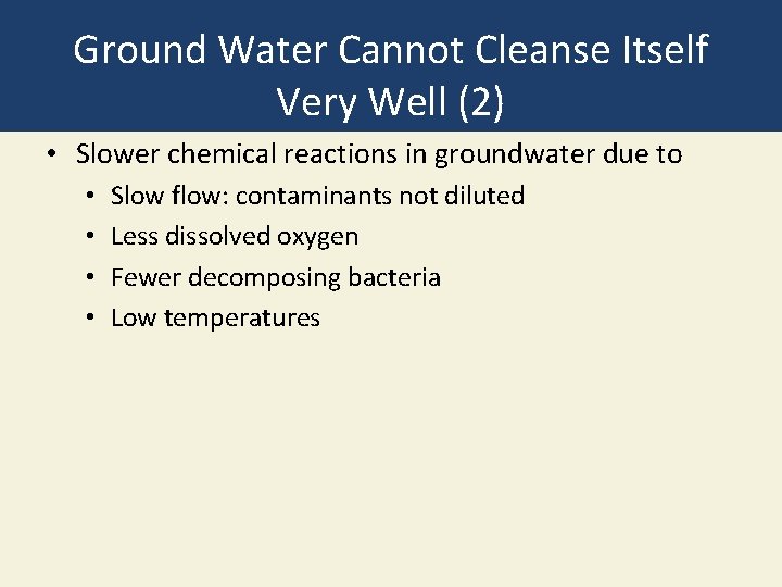 Ground Water Cannot Cleanse Itself Very Well (2) • Slower chemical reactions in groundwater Ground Water Cannot Cleanse Itself Very Well (2) • Slower chemical reactions in groundwater