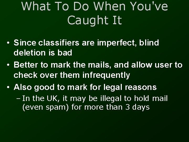 What To Do When You've Caught It • Since classifiers are imperfect, blind deletion