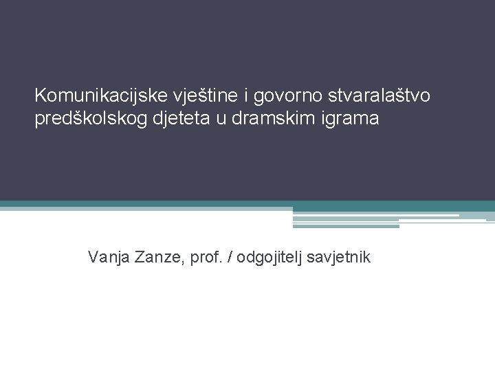 Komunikacijske vještine i govorno stvaralaštvo predškolskog djeteta u dramskim igrama Vanja Zanze, prof. /