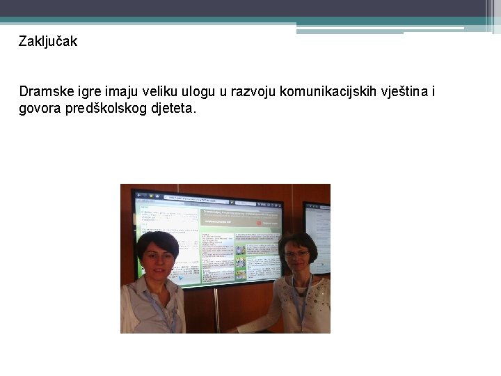 Zaključak Dramske igre imaju veliku ulogu u razvoju komunikacijskih vještina i govora predškolskog djeteta. Zaključak Dramske igre imaju veliku ulogu u razvoju komunikacijskih vještina i govora predškolskog djeteta.