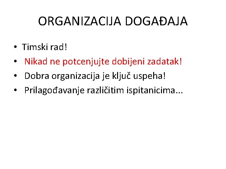 ORGANIZACIJA DOGAĐAJA • • Timski rad! Nikad ne potcenjujte dobijeni zadatak! Dobra organizacija je