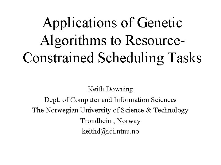 Applications of Genetic Algorithms to Resource. Constrained Scheduling Tasks Keith Downing Dept. of Computer