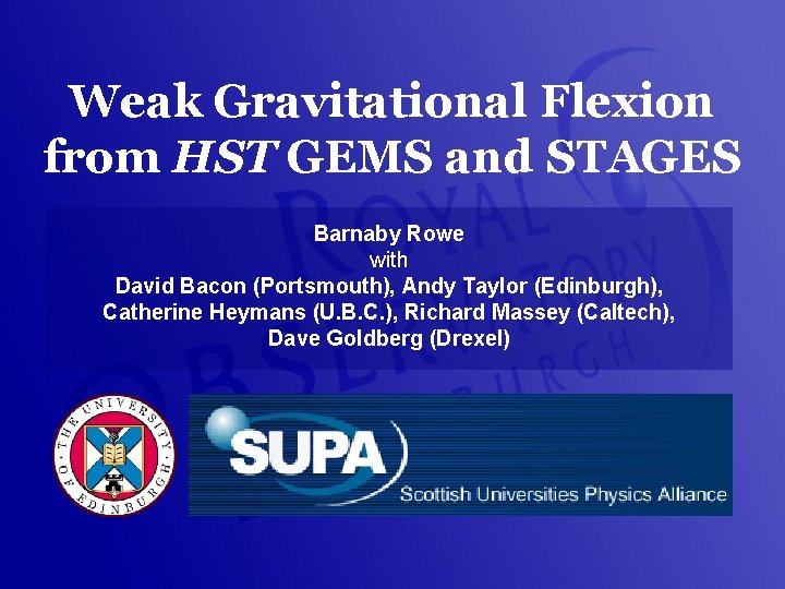 Weak Gravitational Flexion from HST GEMS and STAGES Barnaby Rowe with David Bacon (Portsmouth),
