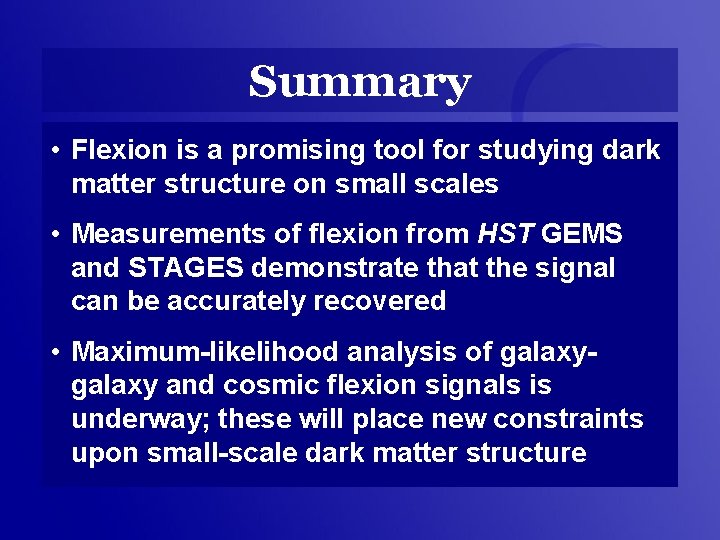 Summary • Flexion is a promising tool for studying dark matter structure on small
