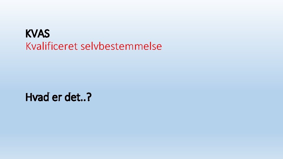 KVAS Kvalificeret selvbestemmelse Hvad er det. . ? 