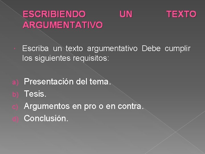 ESCRIBIENDO ARGUMENTATIVO UN Escriba un texto argumentativo Debe cumplir los siguientes requisitos: Presentación del