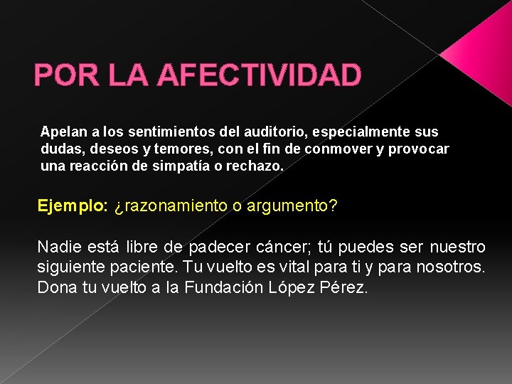 POR LA AFECTIVIDAD Apelan a los sentimientos del auditorio, especialmente sus dudas, deseos y