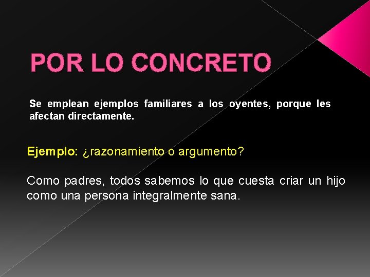 POR LO CONCRETO Se emplean ejemplos familiares a los oyentes, porque les afectan directamente.