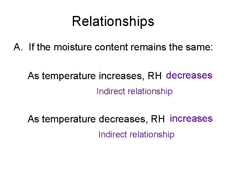 Relationships A. If the moisture content remains the same: As temperature increases, RH decreases