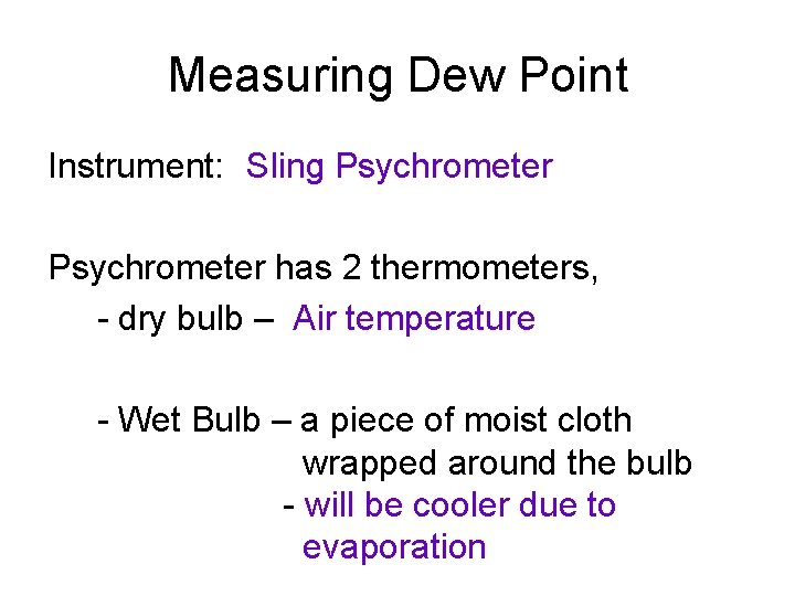 Measuring Dew Point Instrument: Sling Psychrometer has 2 thermometers, - dry bulb – Air