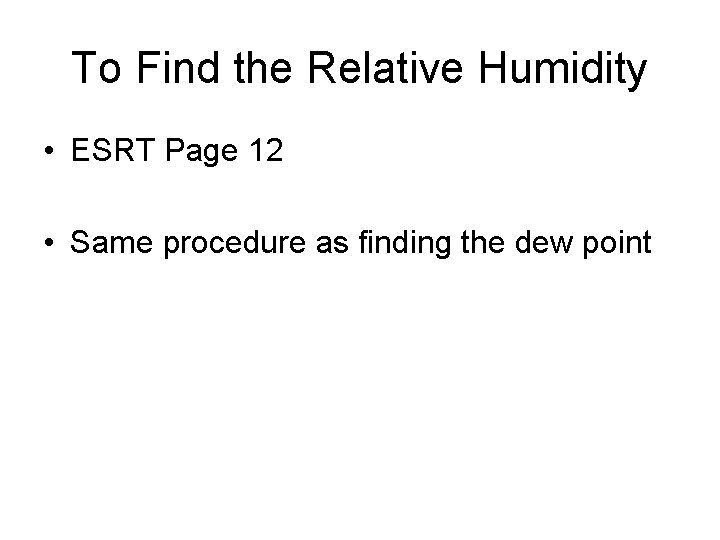 To Find the Relative Humidity • ESRT Page 12 • Same procedure as finding