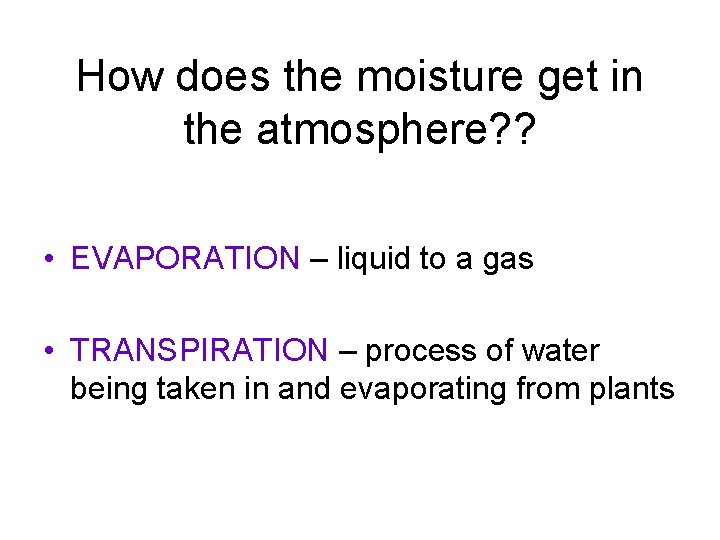 How does the moisture get in the atmosphere? ? • EVAPORATION – liquid to