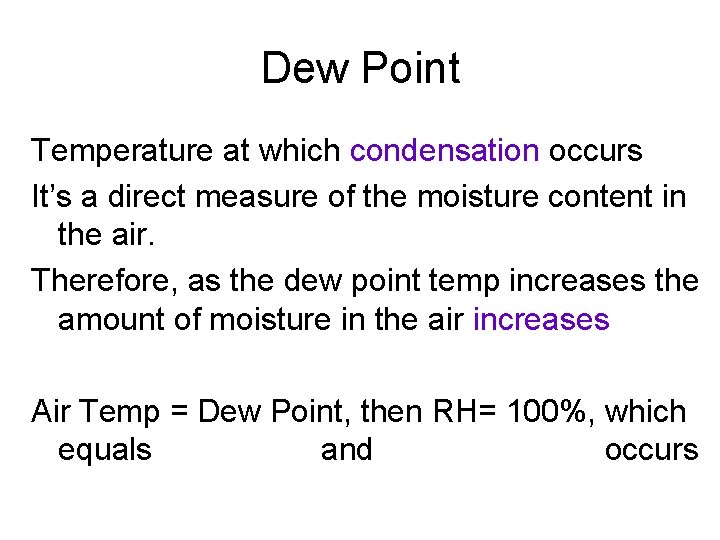 Dew Point Temperature at which condensation occurs It’s a direct measure of the moisture