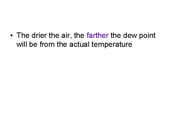  • The drier the air, the farther the dew point will be from