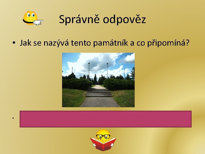 Správně odpověz • Jak se nazývá tento památník a co připomíná? • Mohyla. Připomíná