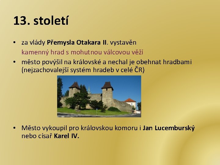 13. století • za vlády Přemysla Otakara II. vystavěn kamenný hrad s mohutnou válcovou