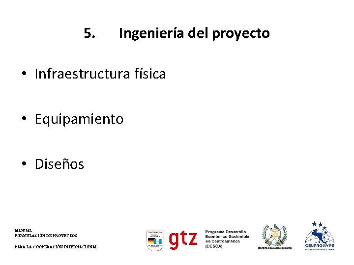 5. Ingeniería del proyecto • Infraestructura física • Equipamiento • Diseños MANUAL FORMULACIÓN DE