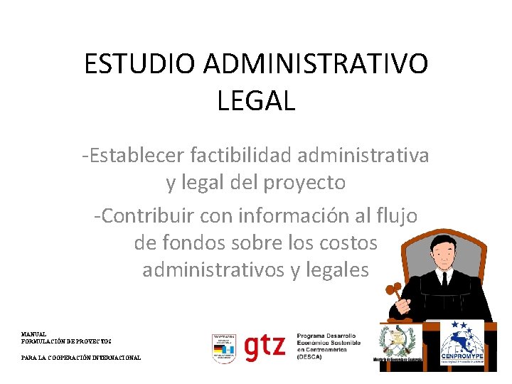 ESTUDIO ADMINISTRATIVO LEGAL -Establecer factibilidad administrativa y legal del proyecto -Contribuir con información al