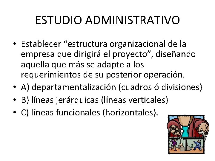 ESTUDIO ADMINISTRATIVO • Establecer “estructura organizacional de la empresa que dirigirá el proyecto”, diseñando