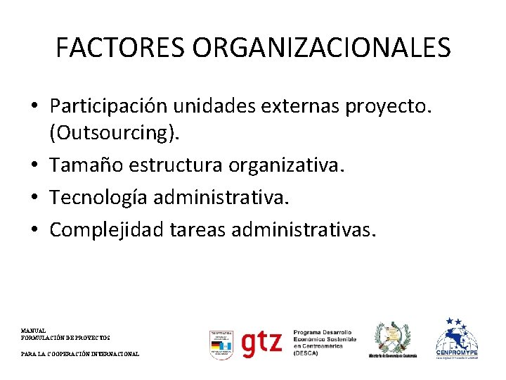 FACTORES ORGANIZACIONALES • Participación unidades externas proyecto. (Outsourcing). • Tamaño estructura organizativa. • Tecnología