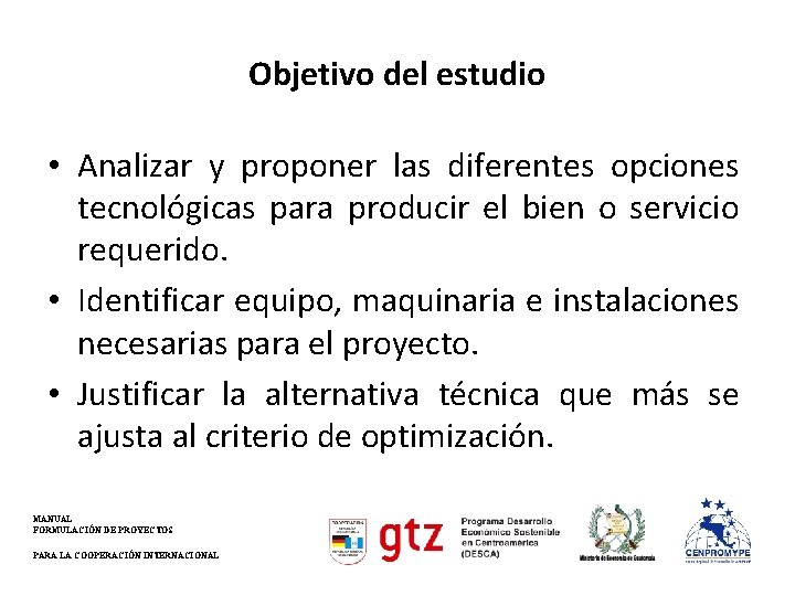 Objetivo del estudio • Analizar y proponer las diferentes opciones tecnológicas para producir el