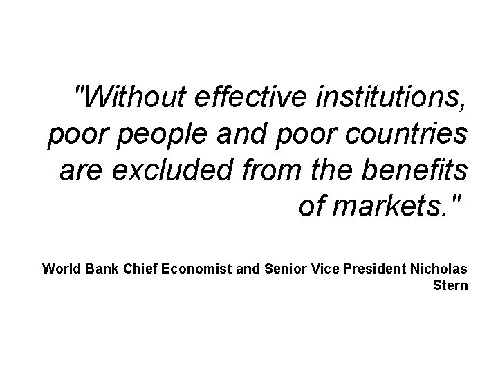 "Without effective institutions, poor people and poor countries are excluded from the benefits of