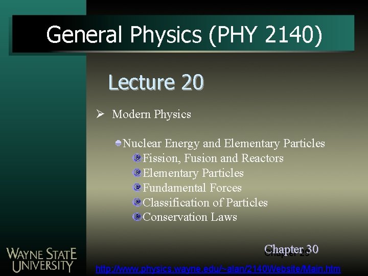 General Physics (PHY 2140) Lecture 20 Ø Modern Physics Nuclear Energy and Elementary Particles