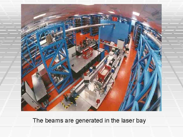 The beams are generated in the laser bay 