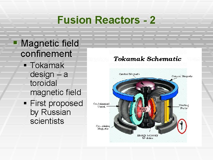 Fusion Reactors - 2 § Magnetic field confinement § Tokamak design – a toroidal