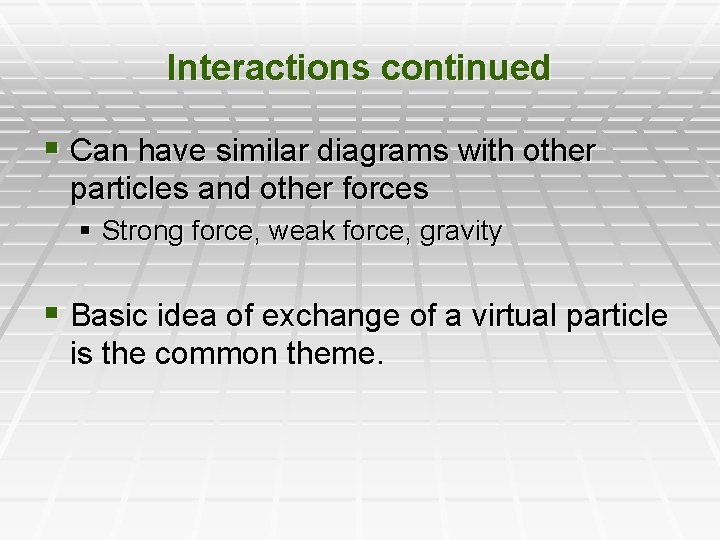 Interactions continued § Can have similar diagrams with other particles and other forces §