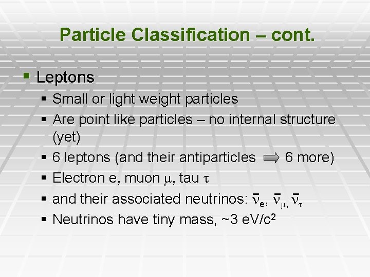 Particle Classification – cont. § Leptons § Small or light weight particles § Are