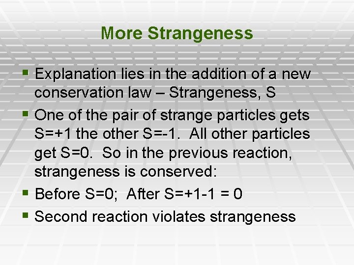 More Strangeness § Explanation lies in the addition of a new conservation law –