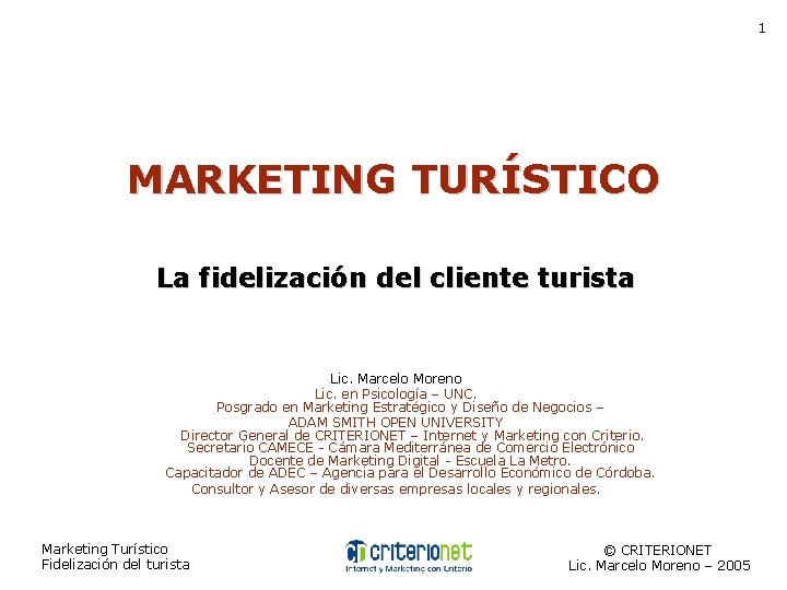 1 MARKETING TURÍSTICO La fidelización del cliente turista Lic. Marcelo Moreno Lic. en Psicología