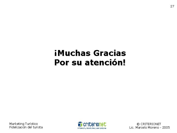 27 ¡Muchas Gracias Por su atención! Marketing Turístico Fidelización del turista © CRITERIONET Lic.