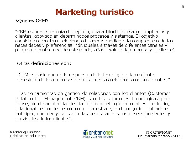 8 Marketing turístico ¿Qué es CRM? “CRM es una estrategia de negocio, una actitud