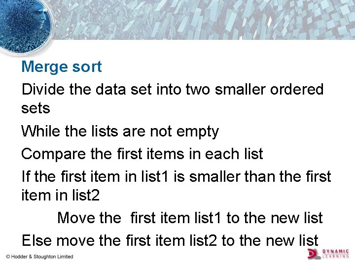 Merge sort Divide the data set into two smaller ordered sets While the lists