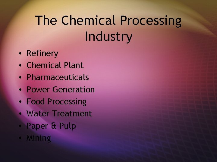 The Chemical Processing Industry s s s s Refinery Chemical Plant Pharmaceuticals Power Generation