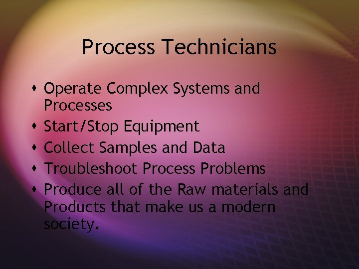 Process Technicians s Operate Complex Systems and Processes s Start/Stop Equipment s Collect Samples