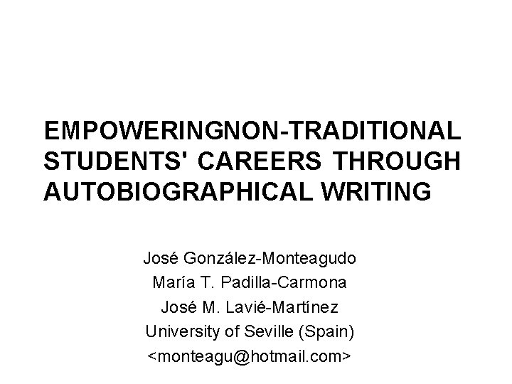 EMPOWERINGNON-TRADITIONAL STUDENTS' CAREERS THROUGH AUTOBIOGRAPHICAL WRITING José González-Monteagudo María T. Padilla-Carmona José M. Lavié-Martínez