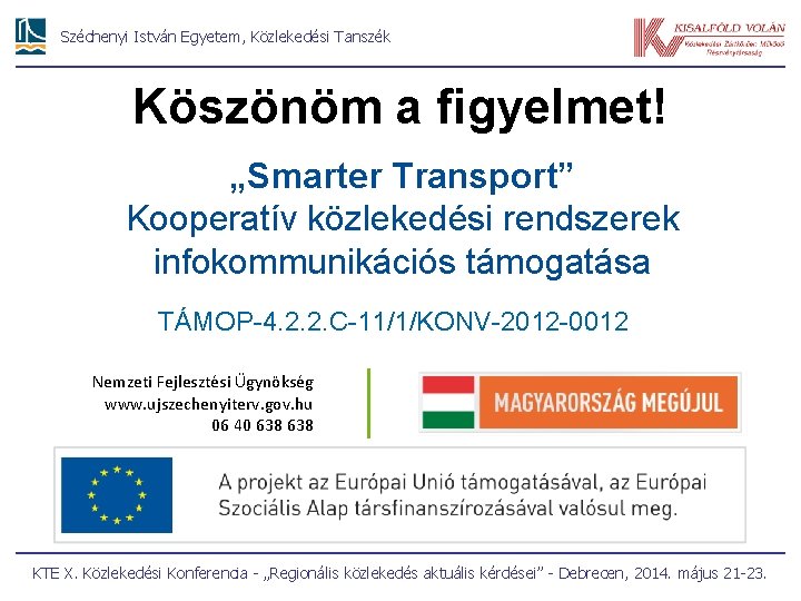 Széchenyi István Egyetem, Közlekedési Tanszék Köszönöm a figyelmet! „Smarter Transport” Kooperatív közlekedési rendszerek infokommunikációs