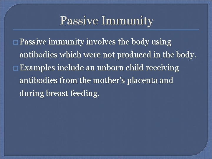 Passive Immunity � Passive immunity involves the body using antibodies which were not produced