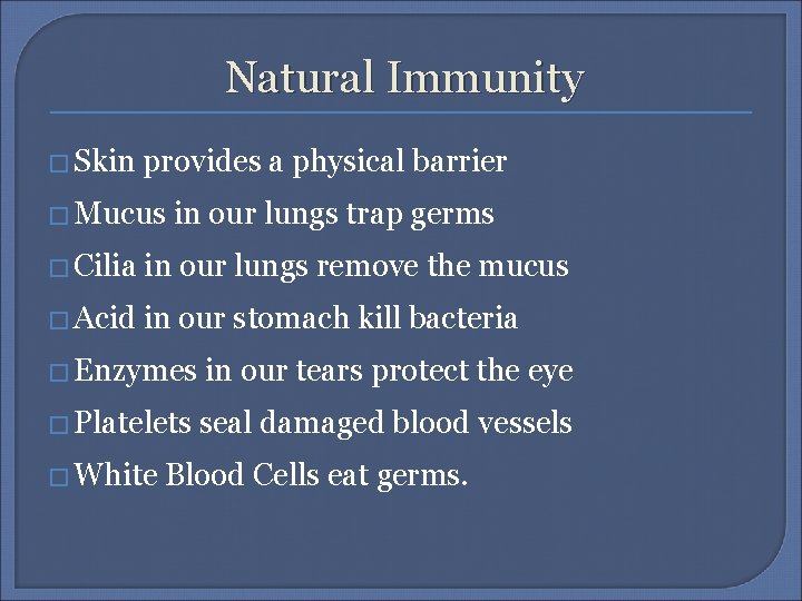 Natural Immunity � Skin provides a physical barrier � Mucus in our lungs trap